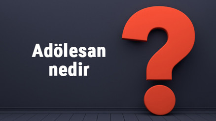 Adölesan nedir Ne anlama gelir Adölesan dönemi yaş aralığı kaçtır