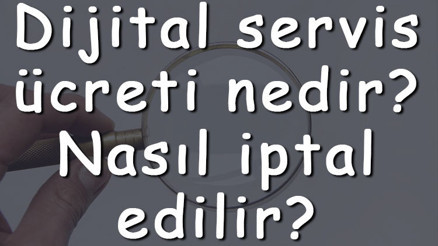 Dijital servis ücreti nedir Nasıl iptal edilir Dijital servis ücretini kapatmak Dijital servis ücreti nedir Nasıl iptal edilir Dijital servis ücretini kapatmak