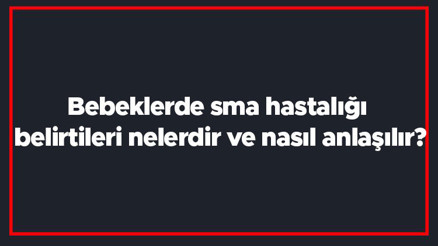 Bebeklerde sma hastalığı belirtileri nelerdir ve nasıl anlaşılır Bebeklerde sma hastalığı neden olur Bebeklerde sma hastalığı belirtileri nelerdir ve nasıl anlaşılır Bebeklerde sma hastalığı neden olur