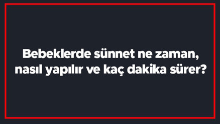 Bebeklerde sünnet ne zaman, nasıl yapılır ve kaç dakika sürer Bebeklerde sünnet sonrası bakım nasıl olmalıdır