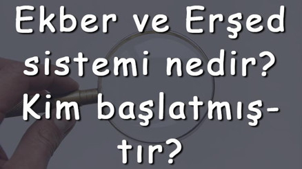 Ekber ve Erşed sistemi nedir Kim başlatmıştır Maddeler halinde neden uygulanmıştır