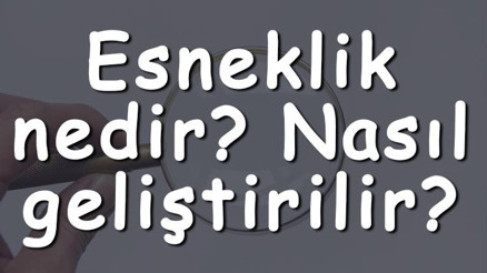 Esneklik nedir Nasıl geliştirilir İnsan vücudunda esneklik nasıl arttırılır