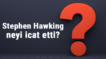 Stephen Hawking neyi buldu ya da icat etti Stephen Hawking buluşları ve bilime katkıları