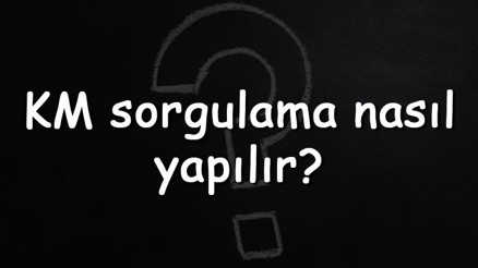 KM sorgulama nasıl yapılır Araba ve araç Km öğrenme (PTT, SMS, Tüvtürk Ve E-Devlet)