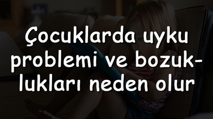 Çocuklarda uyku problemi ve bozuklukları neden olur ve nasıl tedavi edilir Çocuklarda uyku problemi ve bozuklukları neden olur ve nasıl tedavi edilir