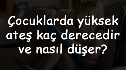 Çocuklarda yüksek ateş kaç derecedir ve nasıl düşer Çocuklarda yüksek ateşe ne iyi gelir ve nasıl düşürülür Çocuklarda yüksek ateş kaç derecedir ve nasıl düşer Çocuklarda yüksek ateşe ne iyi gelir ve nasıl düşürülür