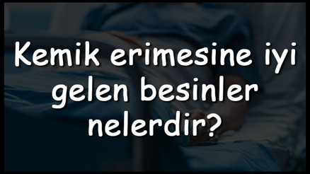 Kemik erimesine iyi gelen besinler nelerdir Kemik erimesine iyi gelen yiyecekler ve içecekler