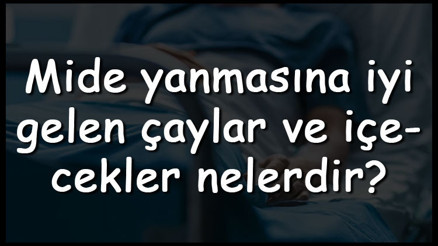Mide yanmasına iyi gelen çaylar ve içecekler nelerdir Mide yanmasına iyi gelen bitki çayları ve çorbaların tarifleri
