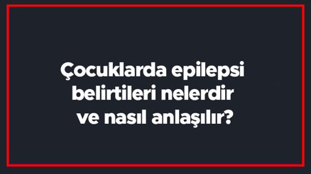Çocuklarda epilepsi belirtileri nelerdir ve nasıl anlaşılır Çocuklarda epilepsi tanısı ve tedavi yöntemleri Çocuklarda epilepsi belirtileri nelerdir ve nasıl anlaşılır Çocuklarda epilepsi tanısı ve tedavi yöntemleri