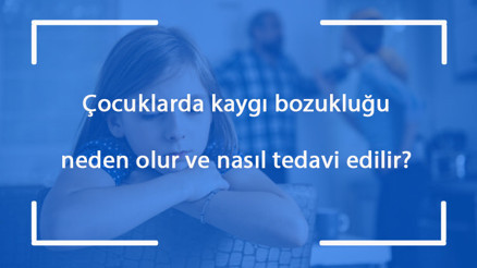 Çocuklarda kaygı bozukluğu neden olur ve nasıl tedavi edilir