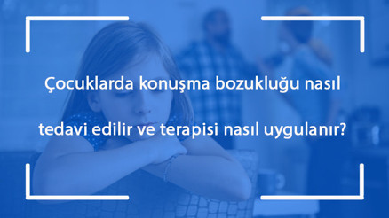 Çocuklarda konuşma bozukluğu nasıl tedavi edilir ve terapisi nasıl uygulanır