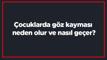 Çocuklarda göz kayması neden olur ve nasıl geçer Çocuklarda göz kayması tedavi yöntemleri