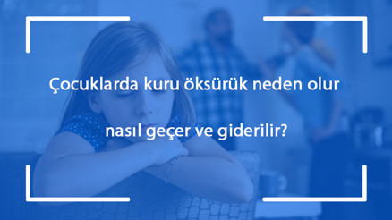 Çocuklarda kuru öksürük neden olur, nasıl geçer ve giderilir Çocuklarda kuru öksürüğe ne iyi gelir