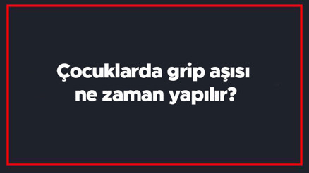 Çocuklarda grip aşısı ne zaman yapılır Çocuğa grip aşısı yapılmalı mıdır