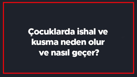 Çocuklarda ishal ve kusma neden olur ve nasıl geçer Çocuklarda ishal ve kusmaya ne iyi gelir