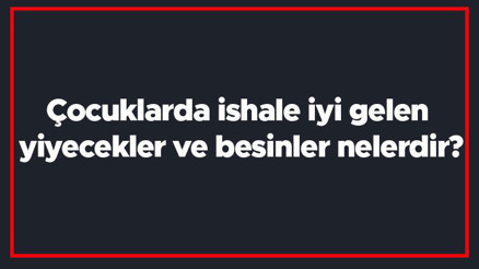 Çocuklarda ishale iyi gelen yiyecekler ve besinler nelerdir Çocuklarda ishali kesen besinler