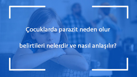 Çocuklarda parazit neden olur, belirtileri nelerdir ve nasıl anlaşılır Çocuklarda parazit nasıl tedavi edilir