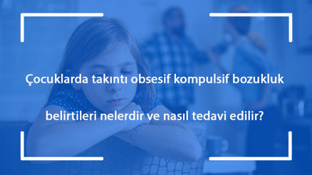 Çocuklarda takıntı obsesif kompulsif bozukluk belirtileri nelerdir ve nasıl tedavi edilir Çocuklarda takıntı obsesif kompulsif bozukluk belirtileri nelerdir ve nasıl tedavi edilir