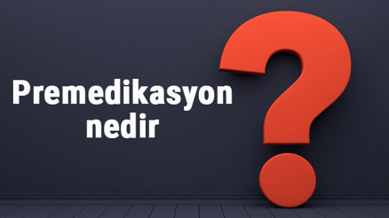 Premedikasyon nedir, nasıl yapılır ve amacı nedir Premedikasyon uygulama yolları