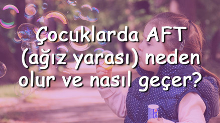 Çocuklarda AFT (ağız yarası) neden olur ve nasıl geçer Çocuklarda ağız yarasına ne iyi gelir