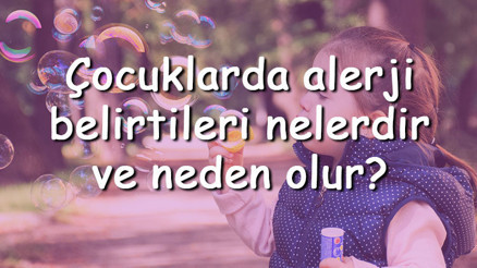 Çocuklarda alerji belirtileri nelerdir ve neden olur Çocuklarda alerji çeşitleri ve tedavileri