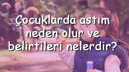 Çocuklarda astım neden olur ve belirtileri nelerdir Çocuklarda astım tanısı ve tedavisi