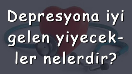 Depresyona iyi gelen yiyecekler nelerdir Depresyona iyi gelen vitaminler, meyveler ve sebzeler