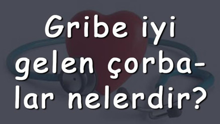 Gribe iyi gelen çorbalar nelerdir Gribe iyi gelen çorbaların tarifleri