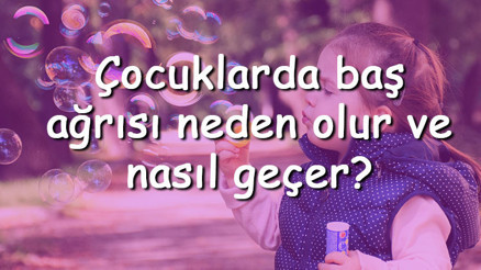Çocuklarda baş ağrısı neden olur ve nasıl geçer Çocuklarda baş ağrısına ne iyi gelir