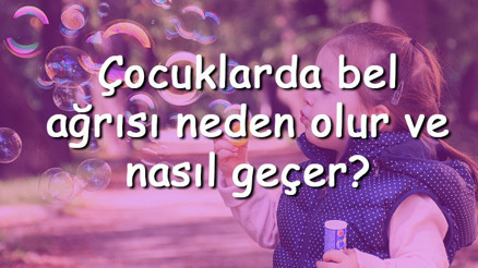 Çocuklarda bel ağrısı neden olur ve nasıl geçer Çocuklarda bel ağrısına ne iyi gelir