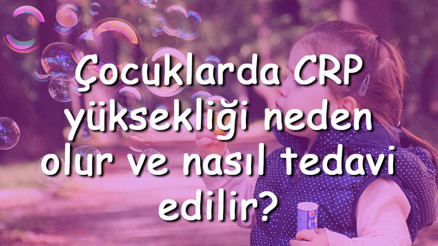 Çocuklarda CRP yüksekliği neden olur ve nasıl tedavi edilir Çocuklarda CRP nasıl düşürülür Çocuklarda CRP yüksekliği neden olur ve nasıl tedavi edilir Çocuklarda CRP nasıl düşürülür