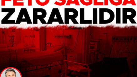 FETÖ sağlığa zararlıdır