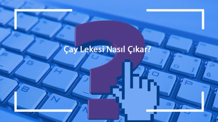 Çay Lekesi Nasıl Çıkar Halıdan, Kıyafetten, Kazaktan, Koltuktan, Gömlekten, Pantolondan Ve Tişörtten Nasıl Temizlenir