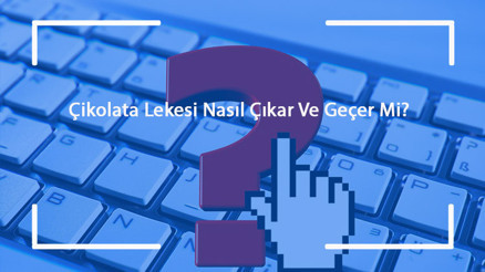 Çikolata Lekesi Nasıl Çıkar Ve Geçer Mi Halıdan, Kumaştan, Kıyafetten Ve Beyazdan Nasıl Temizlenir