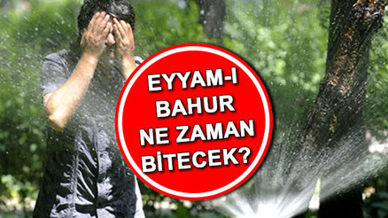 Eyyam-ı bahur nedir Eyyam-ı bahur sıcakları ne zaman bitecek Uzmanlar tarih vererek uyardı