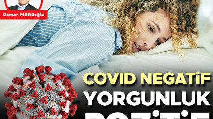 COVID negatif yorgunluk pozitif