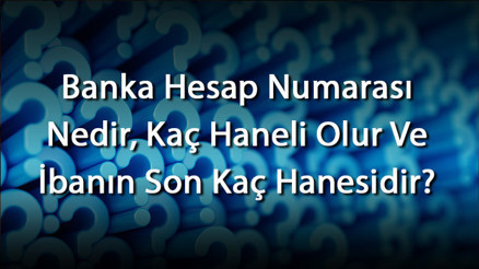 Banka Hesap Numarası Nedir, Kaç Haneli Olur Ve İbanın Son Kaç Hanesidir Hesap Numarası (No) Öğrenme Ve Sorgulama Banka Hesap Numarası Nedir, Kaç Haneli Olur Ve İbanın Son Kaç Hanesidir Hesap Numarası (No) Öğrenme Ve Sorgulama