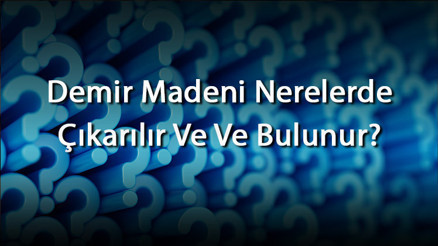 Demir Madeni Nerelerde Çıkarılır Ve Ve Bulunur Demir Madeni Nerelerde Kullanılır Ve Kullanım Alanları Nelerdir