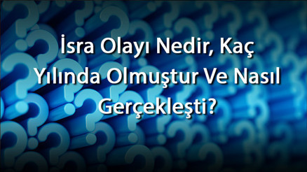 İsra Olayı Nedir, Kaç Yılında Olmuştur Ve Nasıl Gerçekleşti İsra Olayı Hangi Ve Kaçıncı Ayette Geçiyor