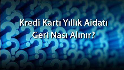 Kredi Kartı Yıllık Aidatı Geri Nası Alınır Kredi Kartı Aidatı Geri Alma Nasıl Yapılır