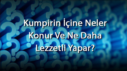 Kumpirin İçine Neler Konur Ve Ne Daha Lezzetli Yapar Kumpirin İçine Koyulacak Malzeme Önerileri