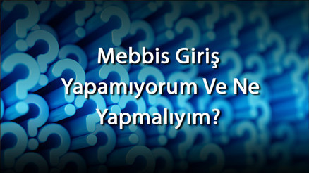 Mebbis Giriş Yapamıyorum Ve Ne Yapmalıyım Mebbis Giriş Sorunları Ve Çözümleri