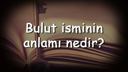 Bulut isminin anlamı nedir ve Bulut ne demek Bulut adının özellikleri, analizi ve kökeni Bulut isminin anlamı nedir ve Bulut ne demek Bulut adının özellikleri, analizi ve kökeni