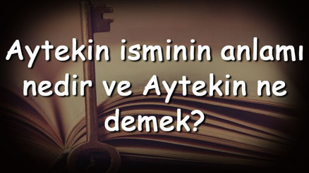 Aytekin isminin anlamı nedir ve Aytekin ne demek Aytekin adının özellikleri, analizi  ve kökeni