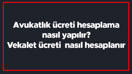Avukatlık ücreti hesaplama nasıl yapılır Vekalet ücreti  nasıl hesaplanır