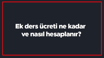 Ek ders ücreti ne kadar ve nasıl hesaplanır Öğretmen ek ders ücreti hesaplama