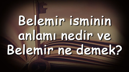 Belemir isminin anlamı nedir ve Belemir ne demek Belemir adının özellikleri, analizi ve kökeni