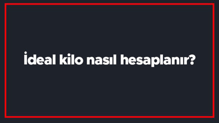 İdeal kilo nasıl hesaplanır Gerçek ideal kilo hesaplama nasıl yapılır (Yaşa ve Boya göre) İdeal kilo nasıl hesaplanır Gerçek ideal kilo hesaplama nasıl yapılır (Yaşa ve Boya göre)