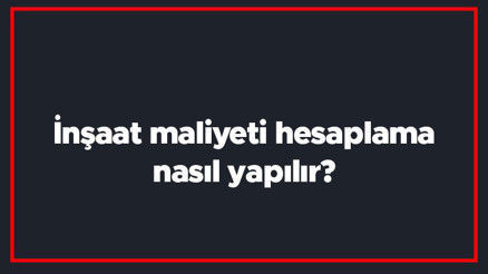 İnşaat maliyeti hesaplama nasıl yapılır Konut Kaba İnşaat Maliyeti nasıl hesaplanır
