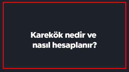 Karekök nedir ve nasıl hesaplanır Karekök hesaplama, çarpma, toplama ve alma konu anlatımı